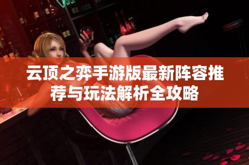 云顶之弈手游版最新阵容推荐与玩法解析全攻略