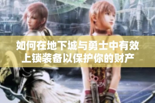 如何在地下城与勇士中有效上锁装备以保护你的财产