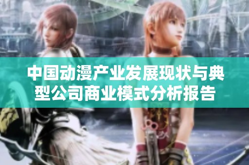 中国动漫产业发展现状与典型公司商业模式分析报告