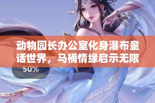 动物园长办公室化身瀑布童话世界，马桶情缘启示无限可能