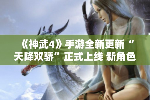 《神武4》手游全新更新“天降双骄”正式上线 新角色闪耀登场