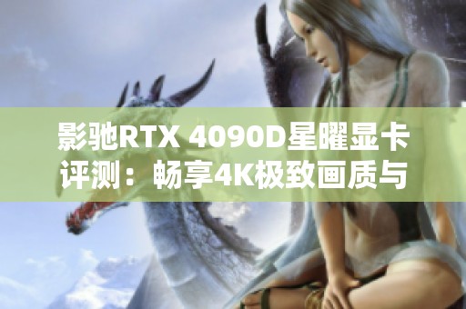 影驰RTX 4090D星曜显卡评测：畅享4K极致画质与性能巅峰