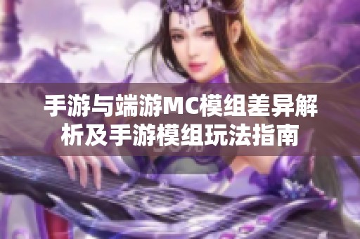手游与端游MC模组差异解析及手游模组玩法指南