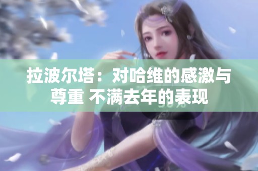 拉波尔塔：对哈维的感激与尊重 不满去年的表现