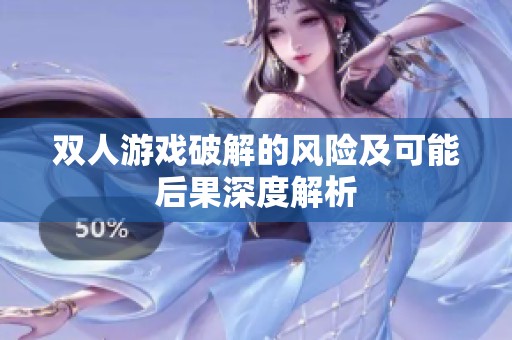 双人游戏破解的风险及可能后果深度解析