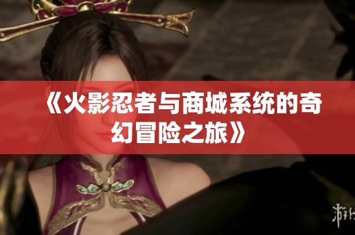 《火影忍者与商城系统的奇幻冒险之旅》