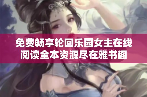 免费畅享轮回乐园女主在线阅读全本资源尽在雅书阁