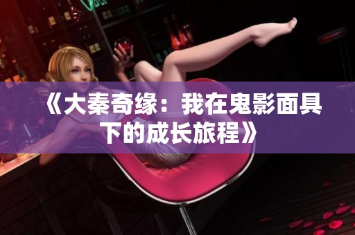 《大秦奇缘：我在鬼影面具下的成长旅程》