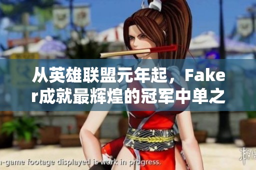 从英雄联盟元年起，Faker成就最辉煌的冠军中单之路
