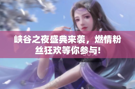 峡谷之夜盛典来袭，燃情粉丝狂欢等你参与!