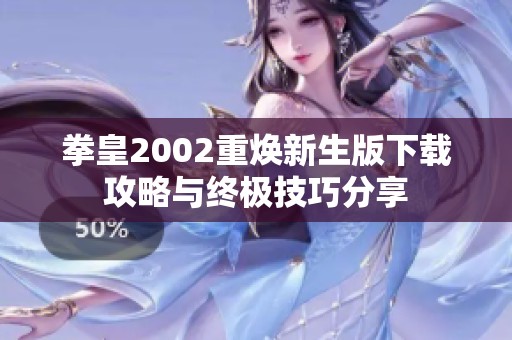 拳皇2002重焕新生版下载攻略与终极技巧分享