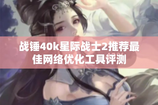 战锤40k星际战士2推荐最佳网络优化工具评测