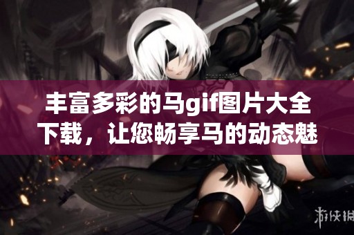 丰富多彩的马gif图片大全下载，让您畅享马的动态魅力