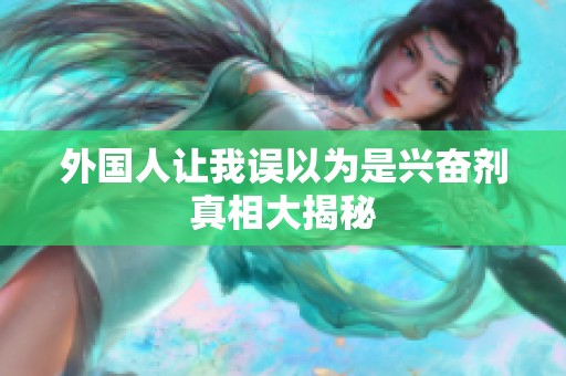 外国人让我误以为是兴奋剂真相大揭秘