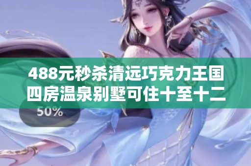 488元秒杀清远巧克力王国四房温泉别墅可住十至十二人