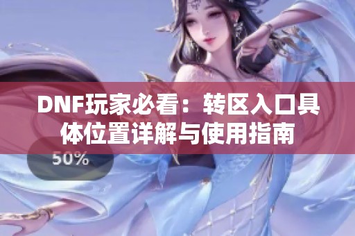 DNF玩家必看：转区入口具体位置详解与使用指南