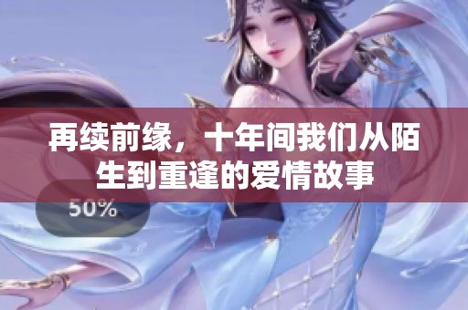 再续前缘，十年间我们从陌生到重逢的爱情故事
