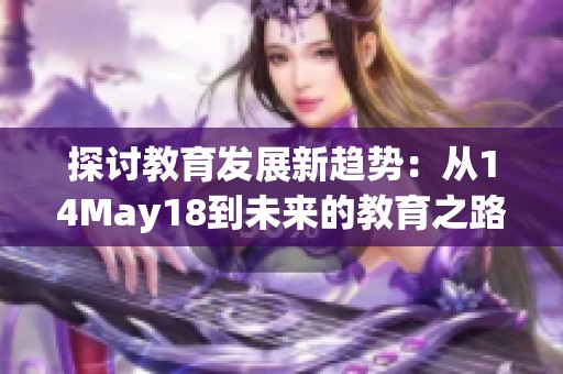 探讨教育发展新趋势：从14May18到未来的教育之路