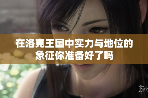 在洛克王国中实力与地位的象征你准备好了吗