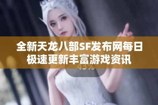 全新天龙八部SF发布网每日极速更新丰富游戏资讯