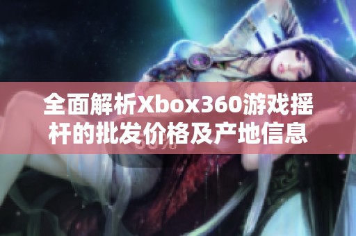 全面解析Xbox360游戏摇杆的批发价格及产地信息