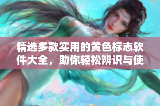 精选多款实用的黄色标志软件大全，助你轻松辨识与使用
