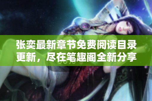 张奕最新章节免费阅读目录更新，尽在笔趣阁全新分享