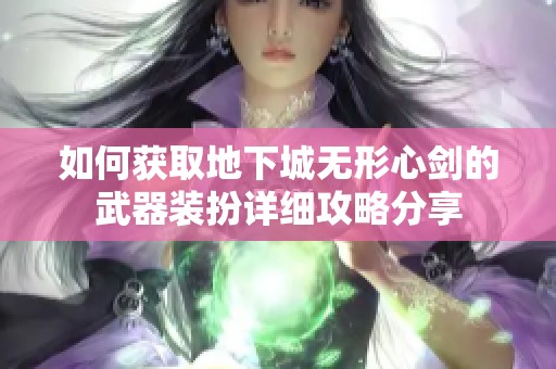 如何获取地下城无形心剑的武器装扮详细攻略分享