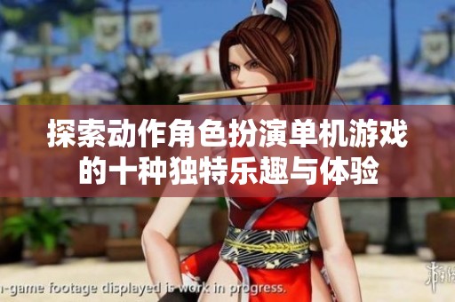 探索动作角色扮演单机游戏的十种独特乐趣与体验