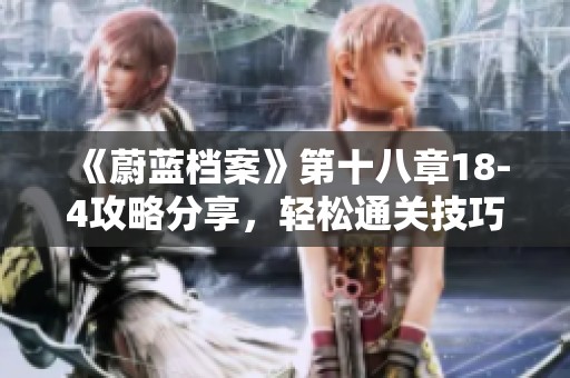 《蔚蓝档案》第十八章18-4攻略分享，轻松通关技巧大揭秘