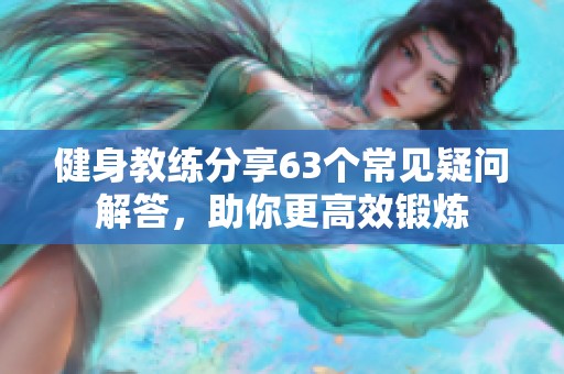 健身教练分享63个常见疑问解答，助你更高效锻炼