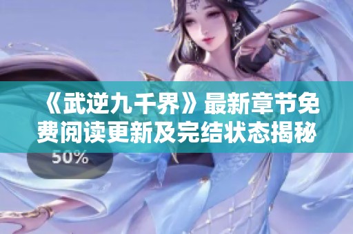 《武逆九千界》最新章节免费阅读更新及完结状态揭秘