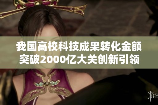 我国高校科技成果转化金额突破2000亿大关创新引领未来