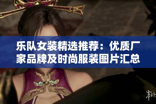 乐队女装精选推荐：优质厂家品牌及时尚服装图片汇总