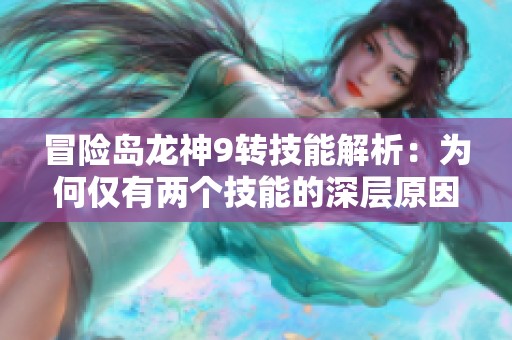 冒险岛龙神9转技能解析：为何仅有两个技能的深层原因
