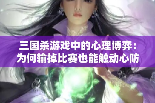 三国杀游戏中的心理博弈：为何输掉比赛也能触动心防
