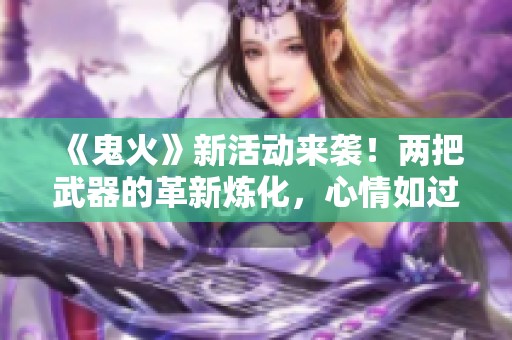 《鬼火》新活动来袭！两把武器的革新炼化，心情如过山车般起伏不定