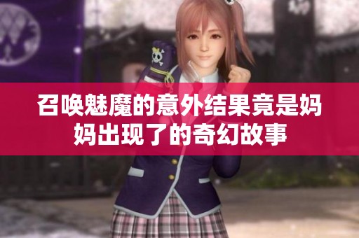 召唤魅魔的意外结果竟是妈妈出现了的奇幻故事