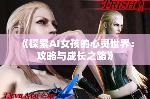 《探索AI女孩的心灵世界：攻略与成长之路》