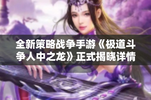 全新策略战争手游《极道斗争人中之龙》正式揭晓详情