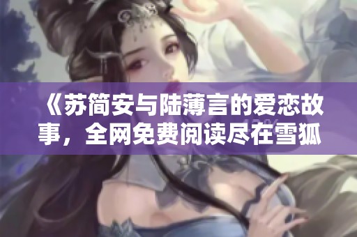 《苏简安与陆薄言的爱恋故事，全网免费阅读尽在雪狐小说网》