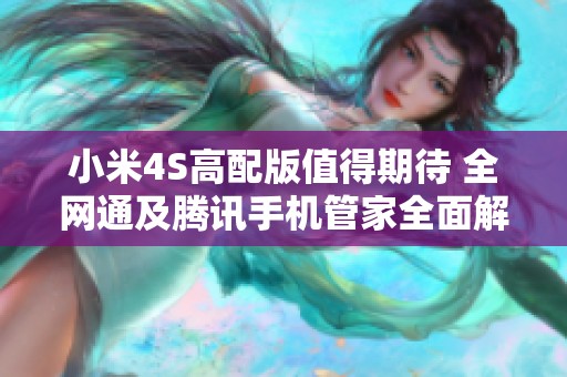 小米4S高配版值得期待 全网通及腾讯手机管家全面解析