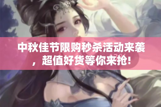 中秋佳节限购秒杀活动来袭，超值好货等你来抢!