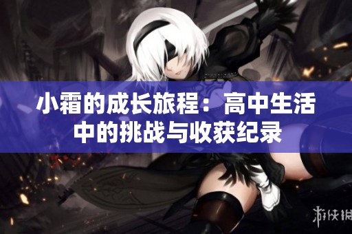小霜的成长旅程：高中生活中的挑战与收获纪录