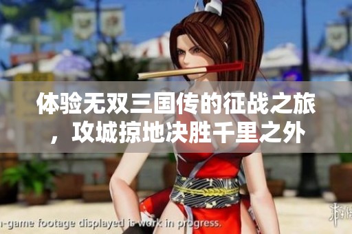 体验无双三国传的征战之旅，攻城掠地决胜千里之外