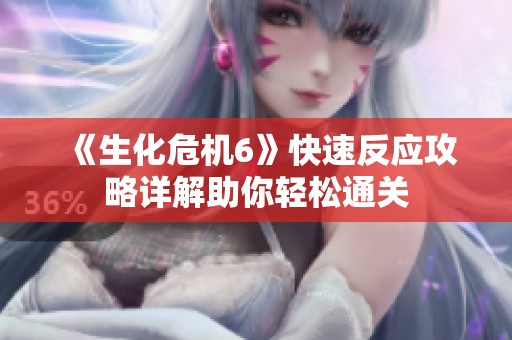 《生化危机6》快速反应攻略详解助你轻松通关