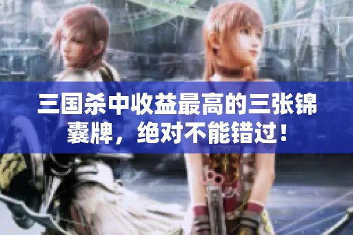 三国杀中收益最高的三张锦囊牌，绝对不能错过！