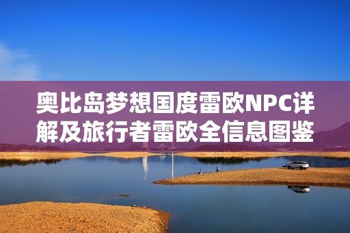 奥比岛梦想国度雷欧NPC详解及旅行者雷欧全信息图鉴分享