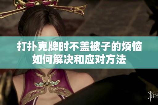 打扑克牌时不盖被子的烦恼如何解决和应对方法