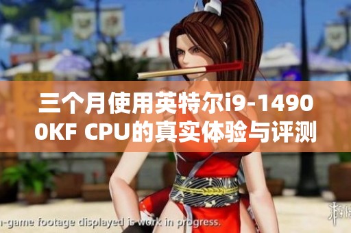 三个月使用英特尔i9-14900KF CPU的真实体验与评测分析